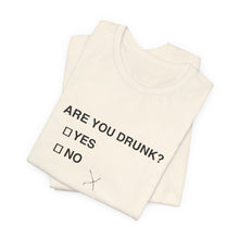 Are you drunk?  Yes or No