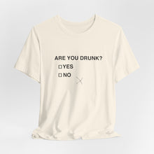 Are you drunk?  Yes or No