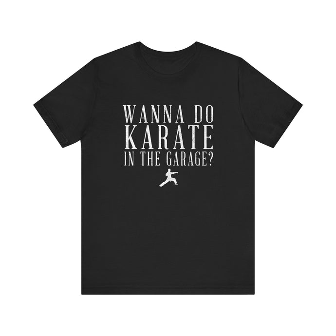 Wanna do karate in the garage?