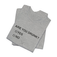 Are you drunk?  Yes or No