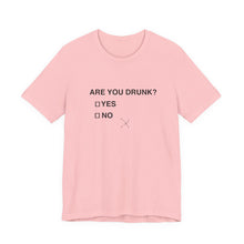 Are you drunk?  Yes or No