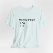 Are you drunk?  Yes or No
