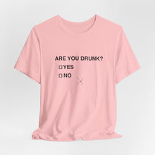 Are you drunk?  Yes or No