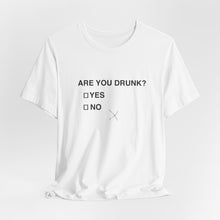 Are you drunk?  Yes or No