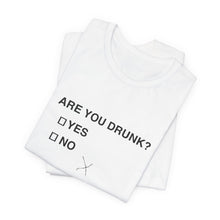 Are you drunk?  Yes or No