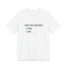 Are you drunk?  Yes or No