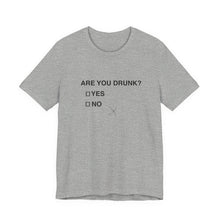 Are you drunk?  Yes or No