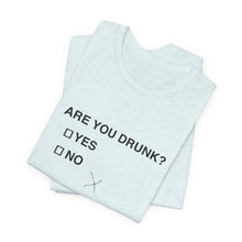 Are you drunk?  Yes or No