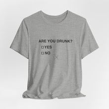 Are you drunk?  Yes or No