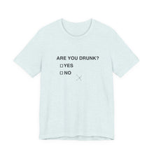 Are you drunk?  Yes or No