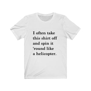 I often take this shirt off and spin it round like a helicopter - funny t-shirt