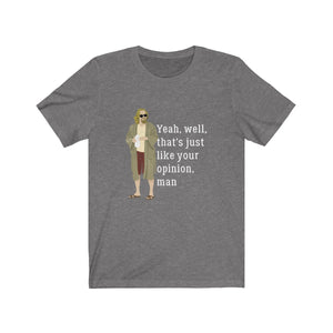 That’s Just Like Your Opinion Man - Big Lebowski dude t-shirt