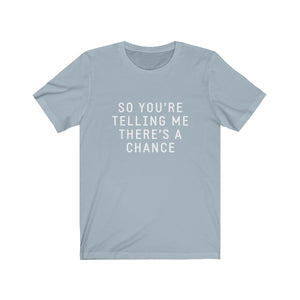 So you’re telling me there’s a chance - Dumb & Dumber t-shirt