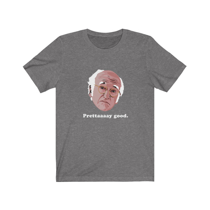 Prettaaaay Good - Larry David Curb t-shirt