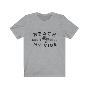 Beach Don't Kill My Vibe - t-shirt