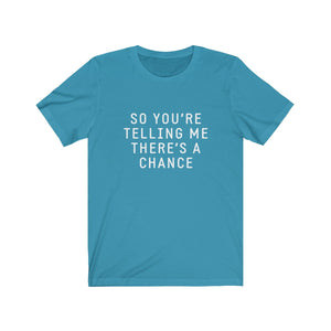 So you’re telling me there’s a chance - Dumb & Dumber t-shirt