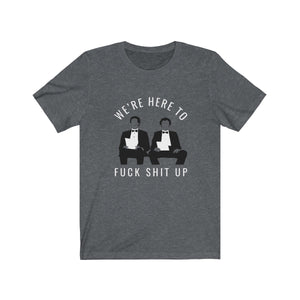 Were here to f*ck sh*t up - Step Brothers tuxedo job interview t-shirt