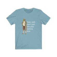 That’s Just Like Your Opinion Man - Big Lebowski dude t-shirt